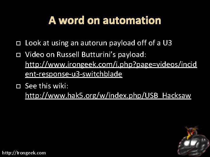 A word on automation Look at using an autorun payload off of a U