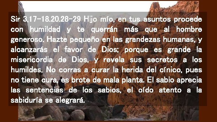 Sir 3, 17 -18. 20. 28 -29 Hijo mío, en tus asuntos procede con