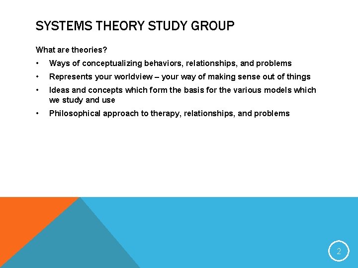 SYSTEMS THEORY STUDY GROUP What are theories? • Ways of conceptualizing behaviors, relationships, and SYSTEMS THEORY STUDY GROUP What are theories? • Ways of conceptualizing behaviors, relationships, and