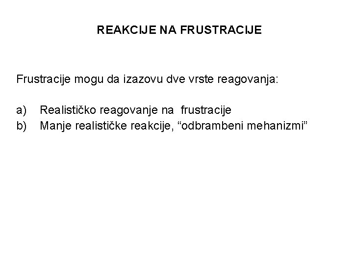 REAKCIJE NA FRUSTRACIJE Frustracije mogu da izazovu dve vrste reagovanja: a) b) Realističko reagovanje REAKCIJE NA FRUSTRACIJE Frustracije mogu da izazovu dve vrste reagovanja: a) b) Realističko reagovanje
