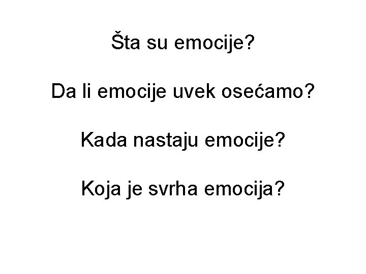 Šta su emocije? Da li emocije uvek osećamo? Kada nastaju emocije? Koja je svrha