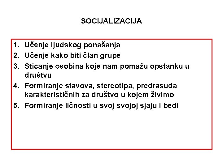 SOCIJALIZACIJA 1. Učenje ljudskog ponašanja 2. Učenje kako biti član grupe 3. Sticanje osobina