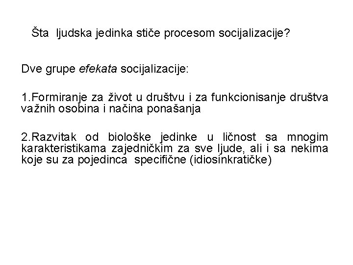Šta ljudska jedinka stiče procesom socijalizacije? Dve grupe efekata socijalizacije: 1. Formiranje za život Šta ljudska jedinka stiče procesom socijalizacije? Dve grupe efekata socijalizacije: 1. Formiranje za život