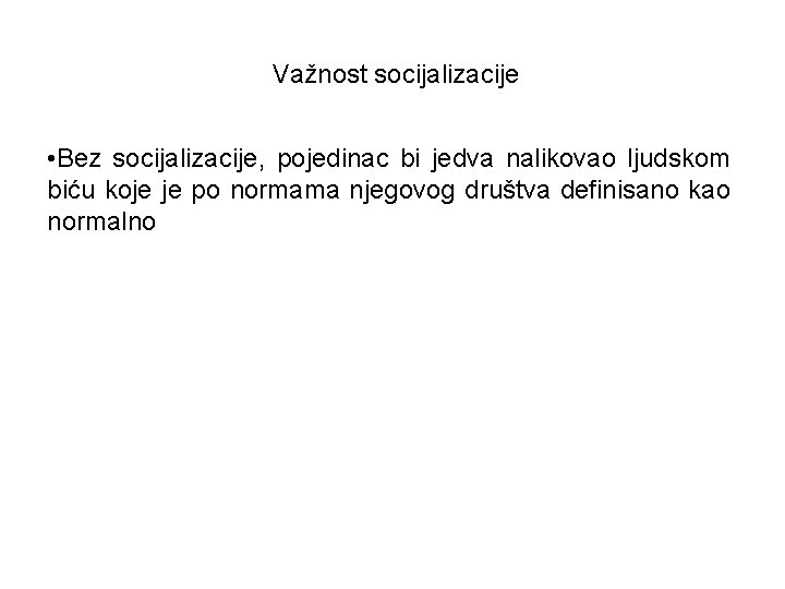 Važnost socijalizacije • Bez socijalizacije, pojedinac bi jedva nalikovao ljudskom biću koje je po Važnost socijalizacije • Bez socijalizacije, pojedinac bi jedva nalikovao ljudskom biću koje je po