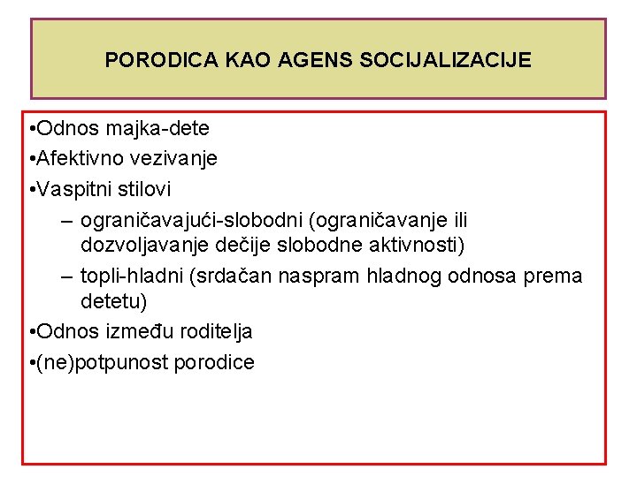 PORODICA KAO AGENS SOCIJALIZACIJE • Odnos majka-dete • Afektivno vezivanje • Vaspitni stilovi –