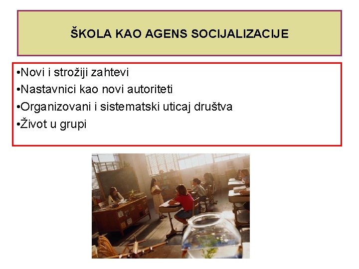 ŠKOLA KAO AGENS SOCIJALIZACIJE • Novi i strožiji zahtevi • Nastavnici kao novi autoriteti