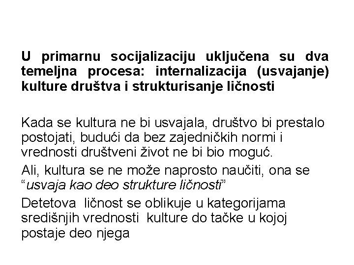 U primarnu socijalizaciju uključena su dva temeljna procesa: internalizacija (usvajanje) kulture društva i strukturisanje