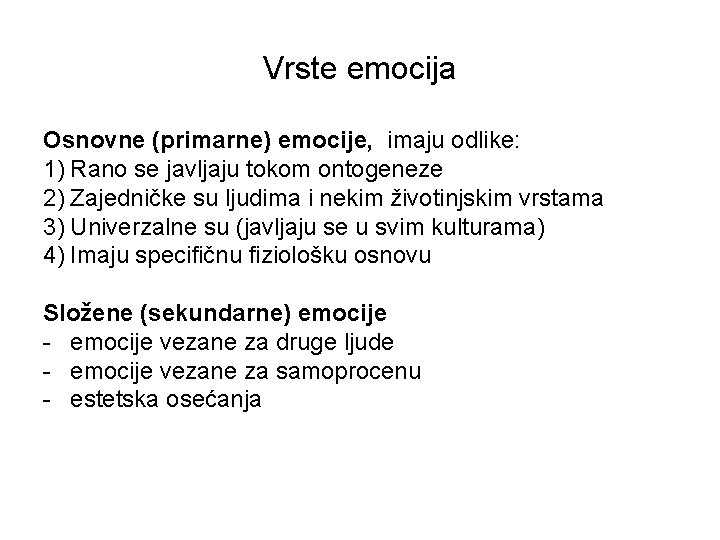 Vrste emocija Osnovne (primarne) emocije, imaju odlike: 1) Rano se javljaju tokom ontogeneze 2)