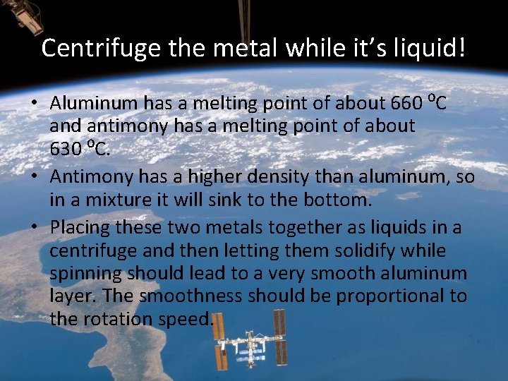 Centrifuge the metal while it’s liquid! • Aluminum has a melting point of about Centrifuge the metal while it’s liquid! • Aluminum has a melting point of about