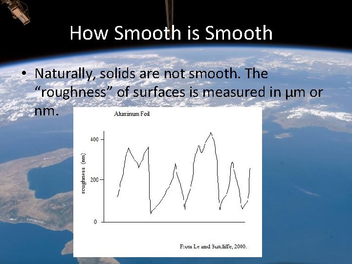 How Smooth is Smooth? • Naturally, solids are not smooth. The “roughness” of surfaces How Smooth is Smooth? • Naturally, solids are not smooth. The “roughness” of surfaces
