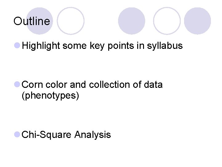 Outline l Highlight some key points in syllabus l Corn color and collection of