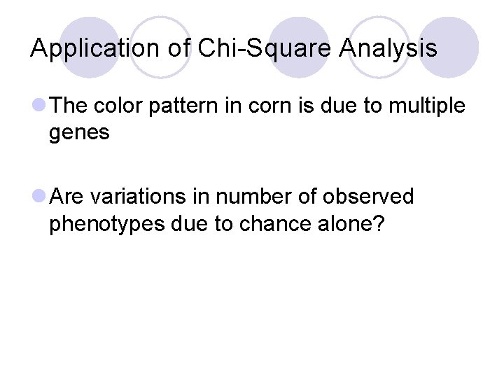 Application of Chi-Square Analysis l The color pattern in corn is due to multiple