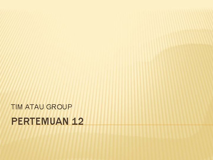 TIM ATAU GROUP PERTEMUAN 12 