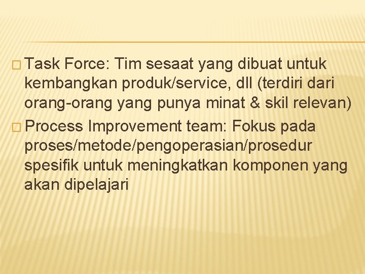 � Task Force: Tim sesaat yang dibuat untuk kembangkan produk/service, dll (terdiri dari orang-orang