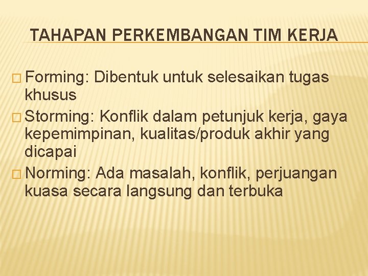 TAHAPAN PERKEMBANGAN TIM KERJA � Forming: Dibentuk untuk selesaikan tugas khusus � Storming: Konflik