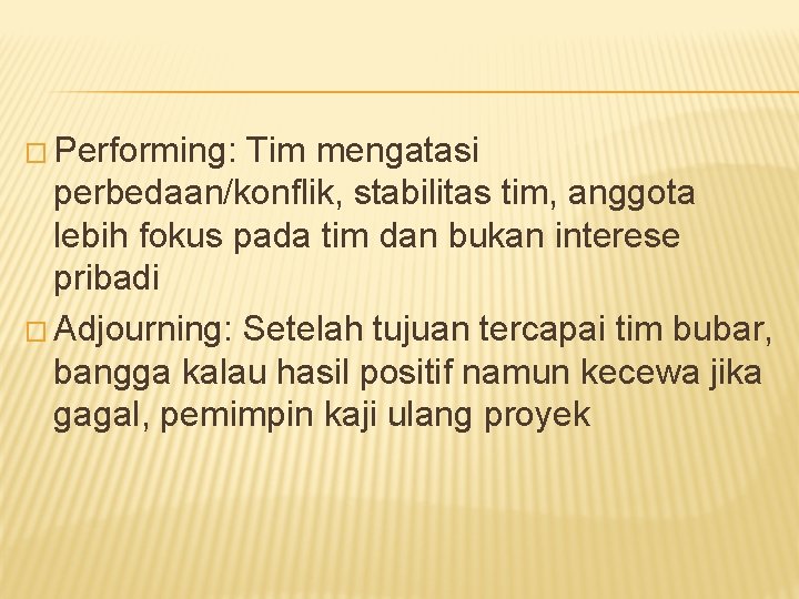 � Performing: Tim mengatasi perbedaan/konflik, stabilitas tim, anggota lebih fokus pada tim dan bukan