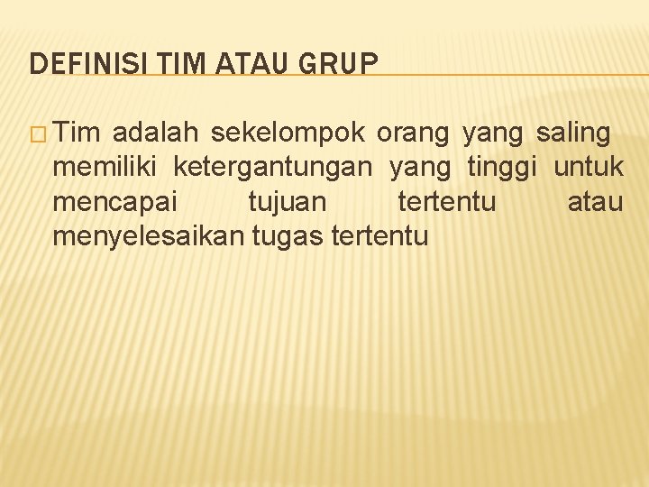 DEFINISI TIM ATAU GRUP � Tim adalah sekelompok orang yang saling memiliki ketergantungan yang