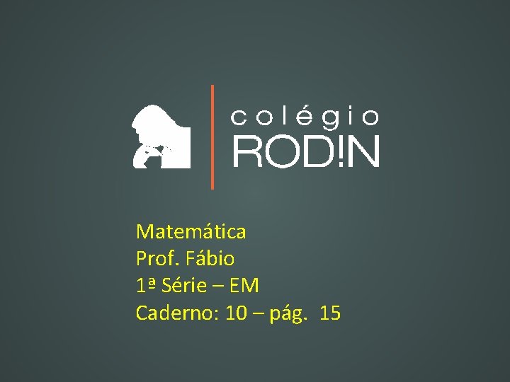 Matemática Prof. Fábio 1ª Série – EM Caderno: 10 – pág. 15 