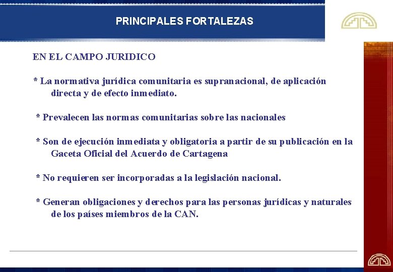 PRINCIPALES FORTALEZAS EN EL CAMPO JURIDICO * La normativa jurídica comunitaria es supranacional, de