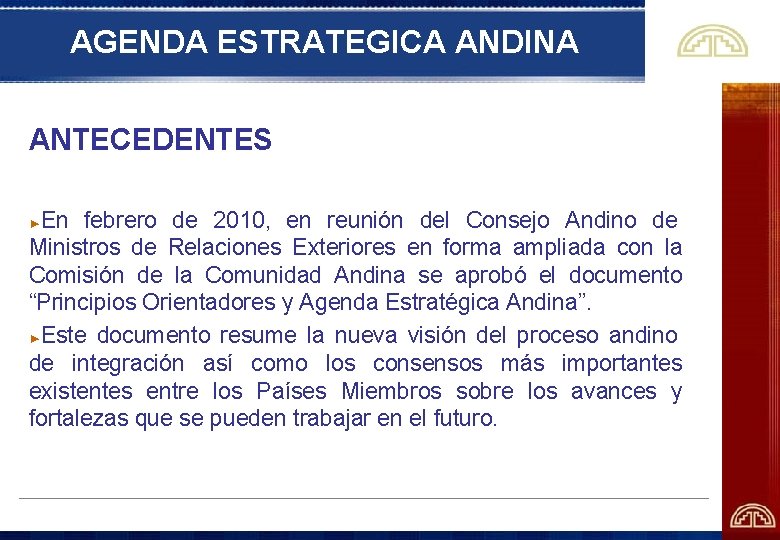 AGENDA ESTRATEGICA ANDINA ANTECEDENTES En febrero de 2010, en reunión del Consejo Andino de