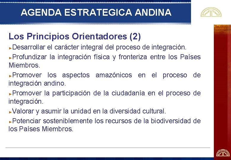 AGENDA ESTRATEGICA ANDINA Los Principios Orientadores (2) Desarrollar el carácter integral del proceso de