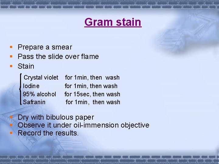 Gram stain § Prepare a smear § Pass the slide over flame § Stain