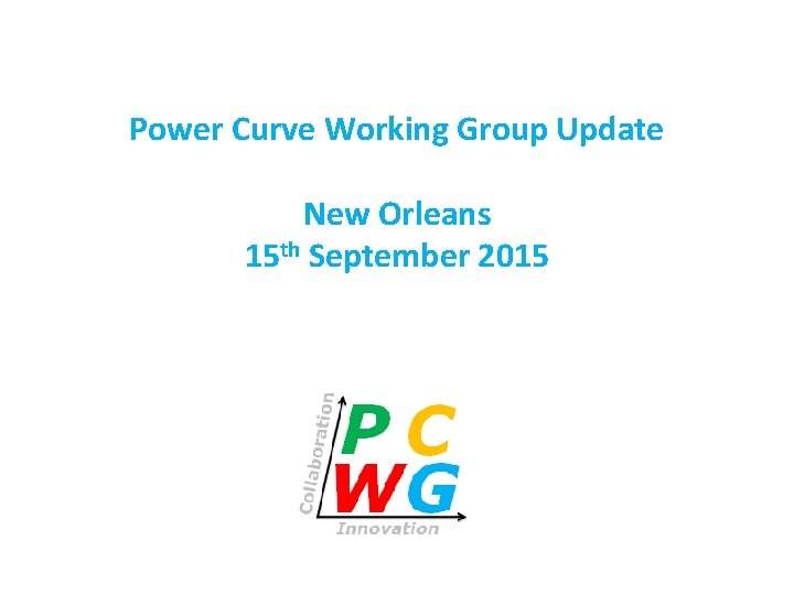 Power Curve Working Group Update New Orleans 15 th September 2015 