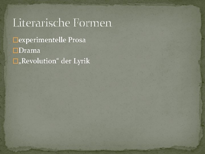 Literarische Formen �experimentelle Prosa �Drama �„Revolution“ der Lyrik 