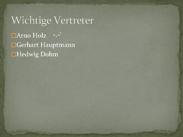 Wichtige Vertreter �Arno Holz -. -‘ �Gerhart Hauptmann �Hedwig Dohm 