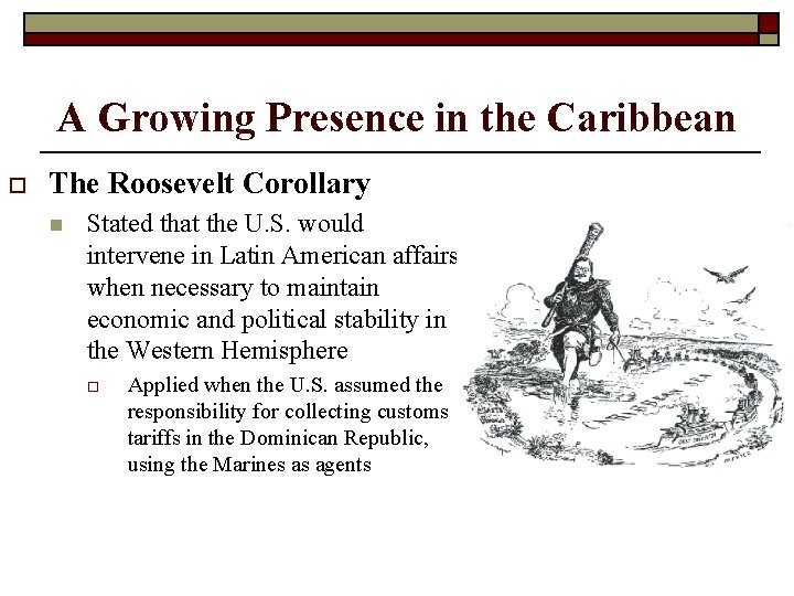 A Growing Presence in the Caribbean o The Roosevelt Corollary n Stated that the