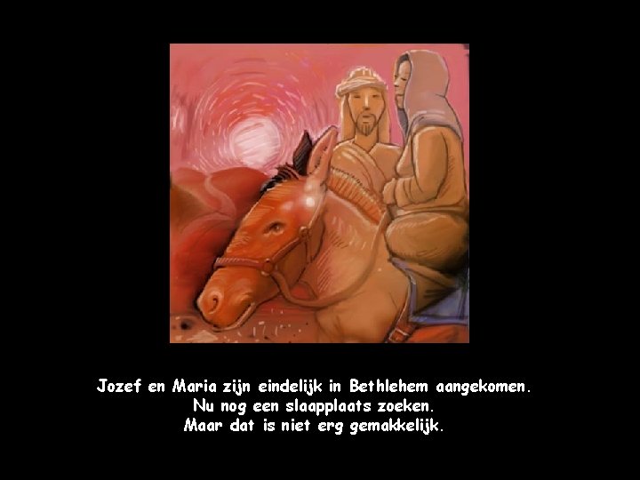 Jozef en Maria zijn eindelijk in Bethlehem aangekomen. Nu nog een slaapplaats zoeken. Maar