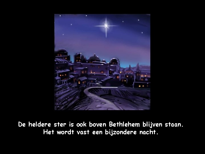 De heldere ster is ook boven Bethlehem blijven staan. Het wordt vast een bijzondere