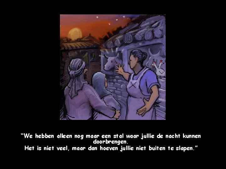 “We hebben alleen nog maar een stal waar jullie de nacht kunnen doorbrengen. Het