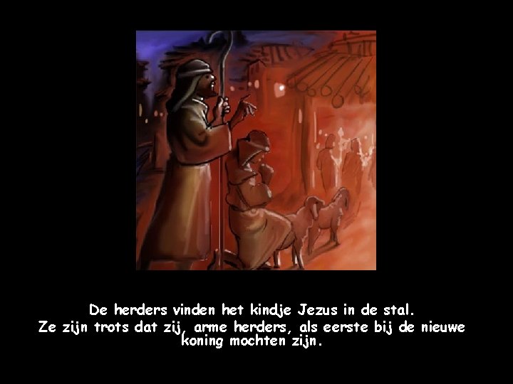 De herders vinden het kindje Jezus in de stal. Ze zijn trots dat zij,