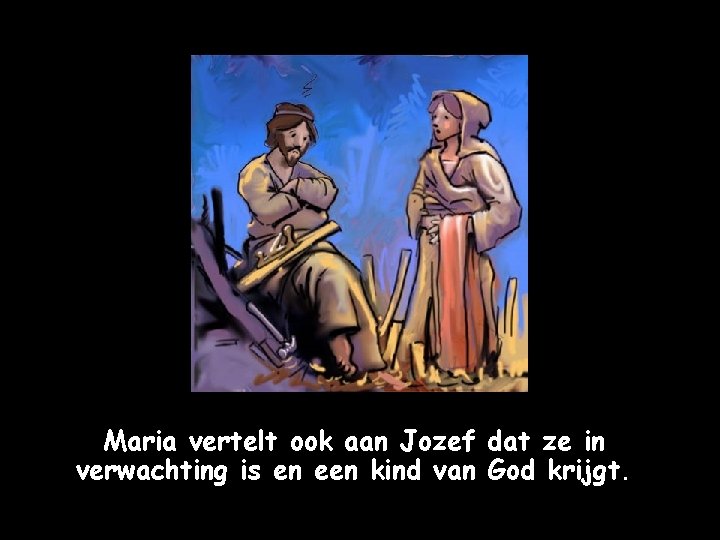 Maria vertelt ook aan Jozef dat ze in verwachting is en een kind van