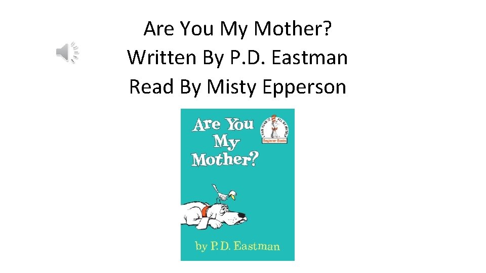 Are You My Mother? Written By P. D. Eastman Read By Misty Epperson 