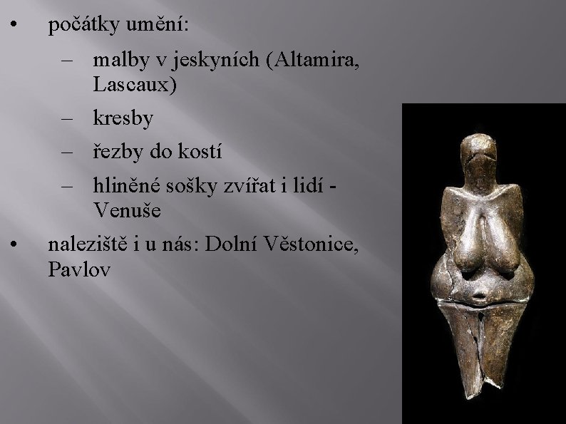  • • počátky umění: – malby v jeskyních (Altamira, Lascaux) – kresby –