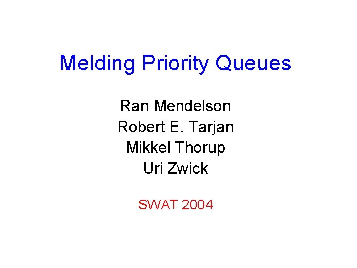 Melding Priority Queues Ran Mendelson Robert E. Tarjan Mikkel Thorup Uri Zwick SWAT 2004