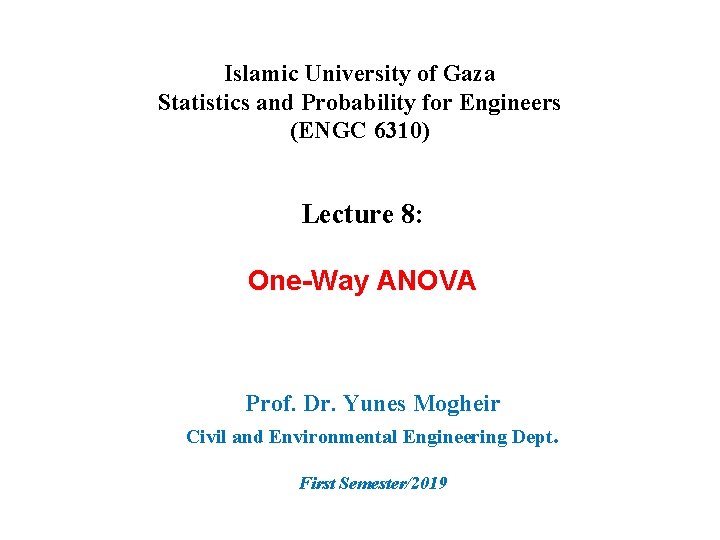 Islamic University of Gaza Statistics and Probability for Engineers (ENGC 6310) Lecture 8: One-Way