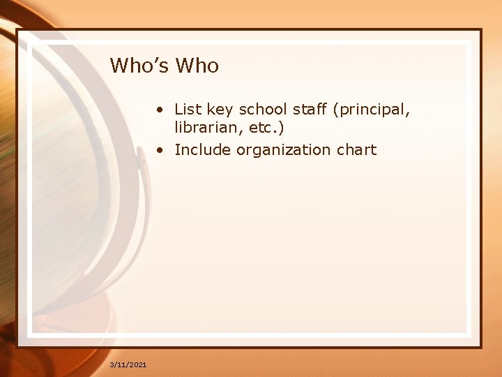 Who’s Who • List key school staff (principal, librarian, etc. ) • Include organization