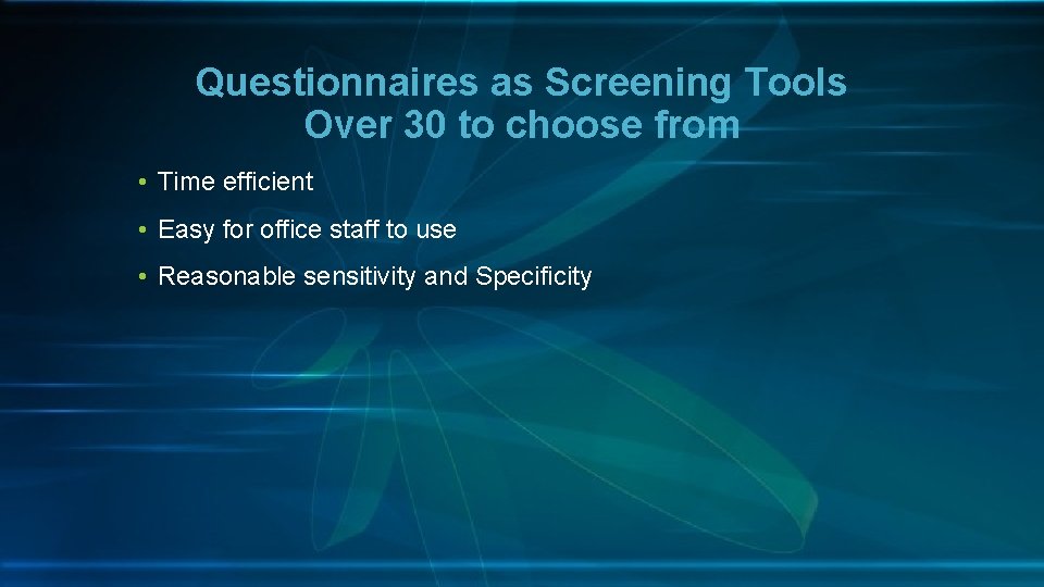 Questionnaires as Screening Tools Over 30 to choose from • Time efficient • Easy