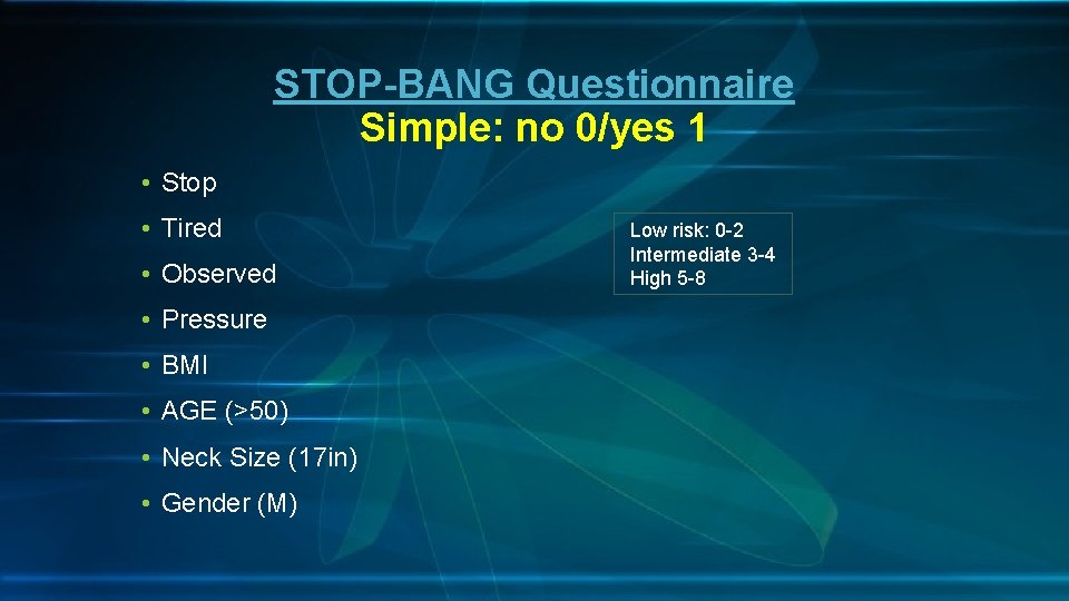STOP-BANG Questionnaire Simple: no 0/yes 1 • Stop • Tired • Observed • Pressure