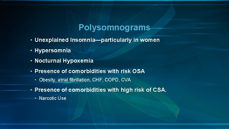 Polysomnograms • Unexplained Insomnia—particularly in women • Hypersomnia • Nocturnal Hypoxemia • Presence of