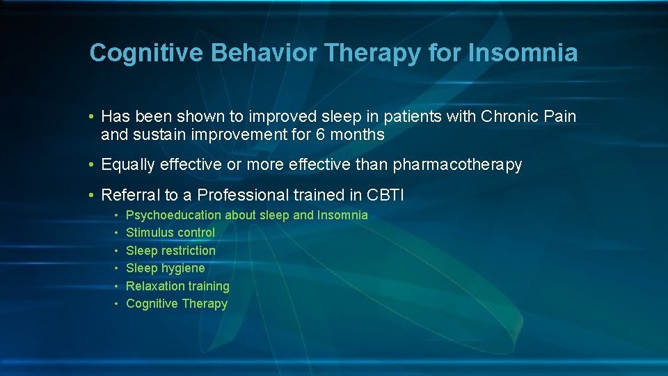 Cognitive Behavior Therapy for Insomnia • Has been shown to improved sleep in patients