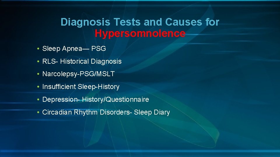 Diagnosis Tests and Causes for Hypersomnolence • Sleep Apnea— PSG • RLS- Historical Diagnosis