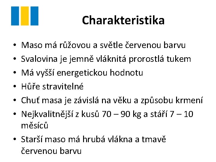 Charakteristika Maso má růžovou a světle červenou barvu Svalovina je jemně vláknitá prorostlá tukem