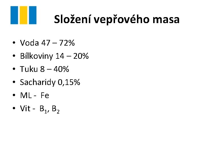 Složení vepřového masa • • • Voda 47 – 72% Bílkoviny 14 – 20%