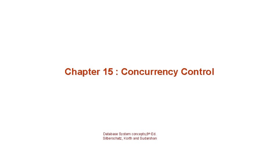 Chapter 15 : Concurrency Control Database System concepts, 6 th Ed. Silberschatz, Korth and