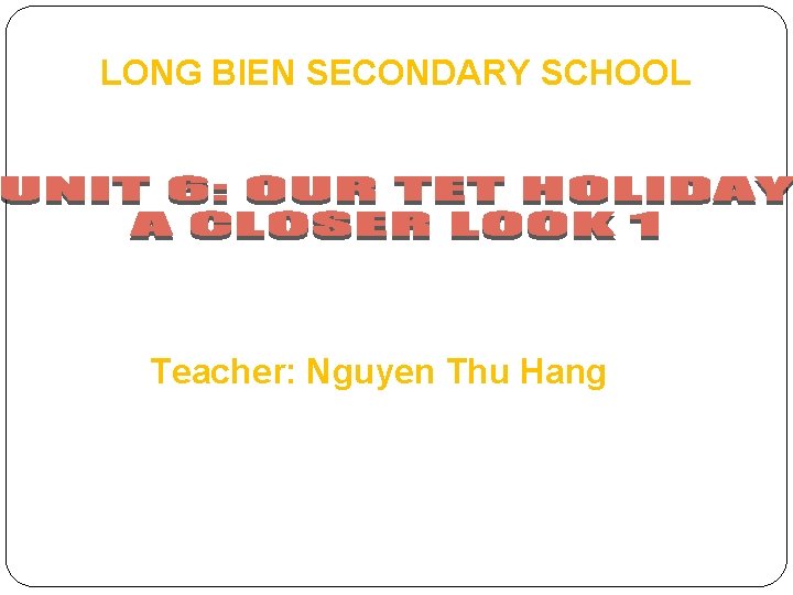 LONG BIEN SECONDARY SCHOOL Teacher: Nguyen Thu Hang 