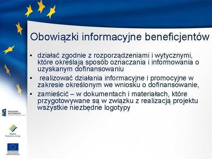 Obowiązki informacyjne beneficjentów • działać zgodnie z rozporządzeniami i wytycznymi, które określają sposób oznaczania